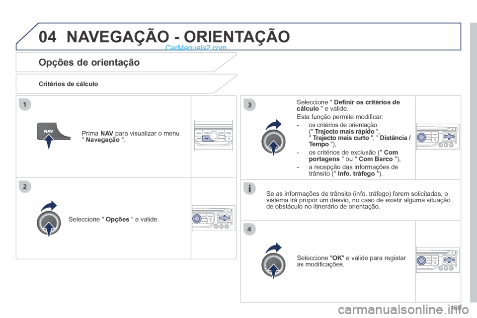 Peugeot 308 CC 2014  Manual do proprietário (in Portuguese) 04
193
Opções de orientação 
  Critérios  de  cálculo  
  Seleccione  "   Opções  " e valide.  
  Seleccione  " OK " e valide para registar as modiﬁ cações.   
  Seleccione  "   Deﬁ nir 