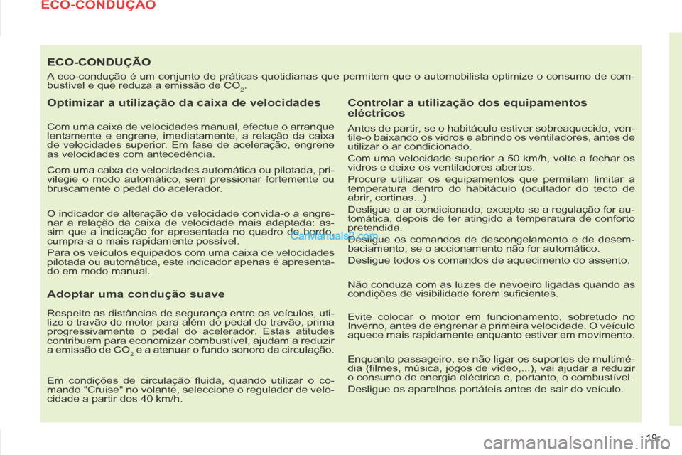 Peugeot 308 CC 2014 Manual do proprietário (in Portuguese) 19
ECO-CONDUÇÃO
A eco-condução é um conjunto de práticas quotidianas que perm\
item que o automobilista optimize o consumo de com-
bustível e que reduza a emissão de CO
2.
Optimizar a uti Peugeot 308 CC 2014 Manual do proprietário (in Portuguese) 19
ECO-CONDUÇÃO
A eco-condução é um conjunto de práticas quotidianas que perm\
item que o automobilista optimize o consumo de com-
bustível e que reduza a emissão de CO
2.
Optimizar a uti