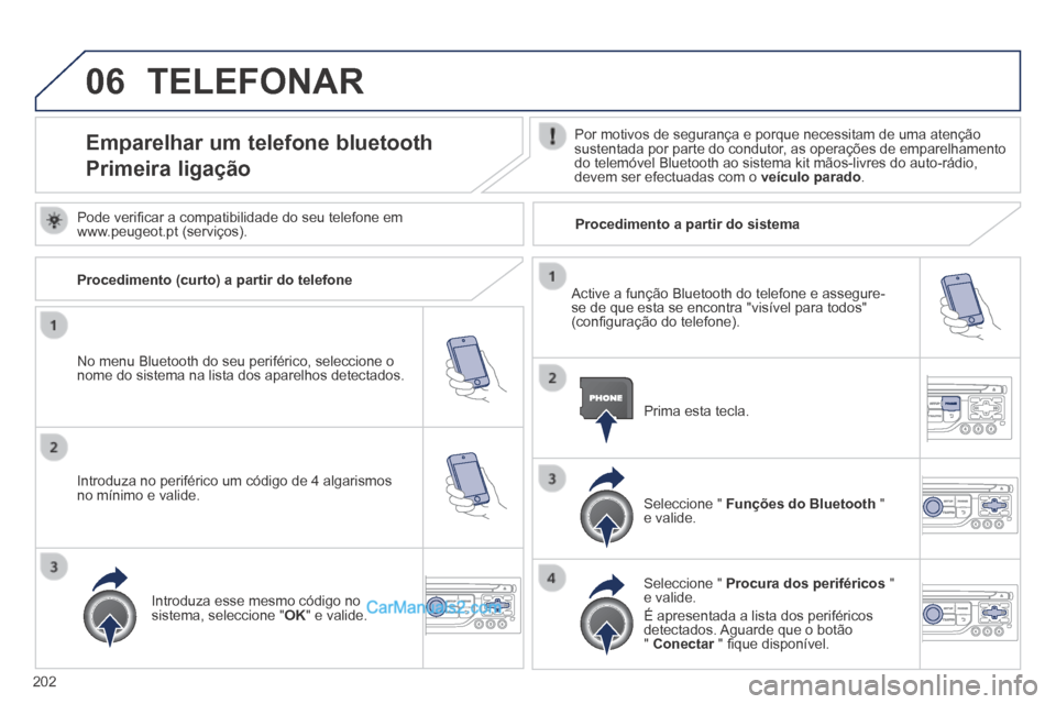 Peugeot 308 CC 2014  Manual do proprietário (in Portuguese) 06
202
 TELEFONAR 
Emparelhar um telefone bluetooth  
Primeira ligação 
  Por motivos de segurança e porque necessitam de uma atenção sustentada por parte do condutor, as operações de emparelha