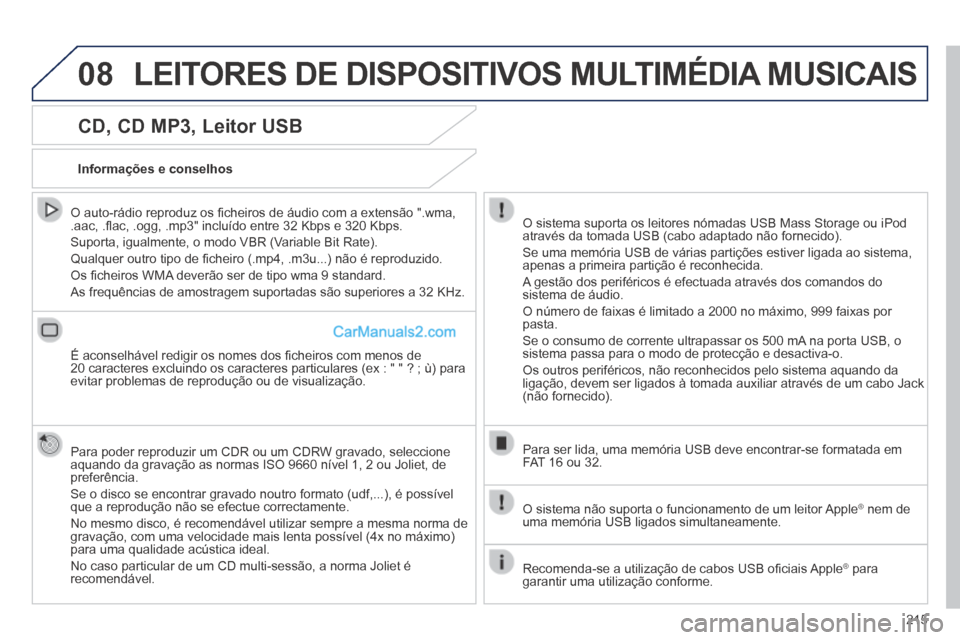 Peugeot 308 CC 2014  Manual do proprietário (in Portuguese) 08
215
  CD, CD MP3, Leitor USB 
  O auto-rádio reproduz os ﬁ cheiros de áudio com a extensão ".wma, .aac, .ﬂ ac, .ogg, .mp3" incluído entre 32 Kbps e 320 Kbps. 
 Suporta, igualmente, o modo V