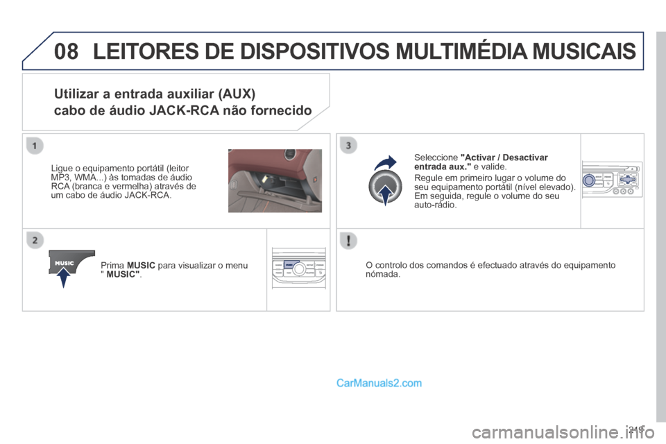 Peugeot 308 CC 2014 Manual do proprietário (in Portuguese) 08
219
LEITORES DE DISPOSITIVOS MULTIMÉDIA MUSICAIS
Utilizar a entrada auxiliar (AUX)
cabo de áudio JACK-RCA não fornecido
Ligue o equipamento portátil (leitor MP3, WMA...) às tomadas de Peugeot 308 CC 2014 Manual do proprietário (in Portuguese) 08
219
LEITORES DE DISPOSITIVOS MULTIMÉDIA MUSICAIS
Utilizar a entrada auxiliar (AUX)
cabo de áudio JACK-RCA não fornecido
Ligue o equipamento portátil (leitor MP3, WMA...) às tomadas de