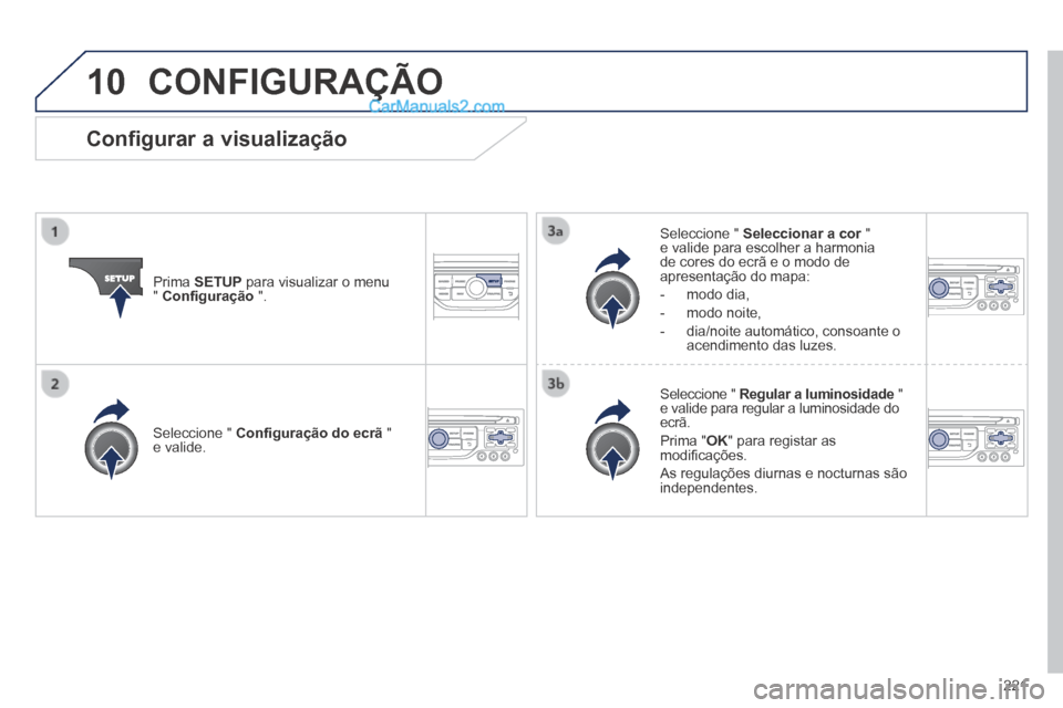 Peugeot 308 CC 2014 Manual do proprietário (in Portuguese) 10
221
CONFIGURAÇÃO
Prima SETUP para visualizar o menu " Confi guração ".
Seleccione " Seleccionar a cor " Seleccionar a cor " Seleccionar a core valide para escolher a harmo Peugeot 308 CC 2014 Manual do proprietário (in Portuguese) 10
221
CONFIGURAÇÃO
Prima SETUP para visualizar o menu " Confi guração ".
Seleccione " Seleccionar a cor " Seleccionar a cor " Seleccionar a core valide para escolher a harmo