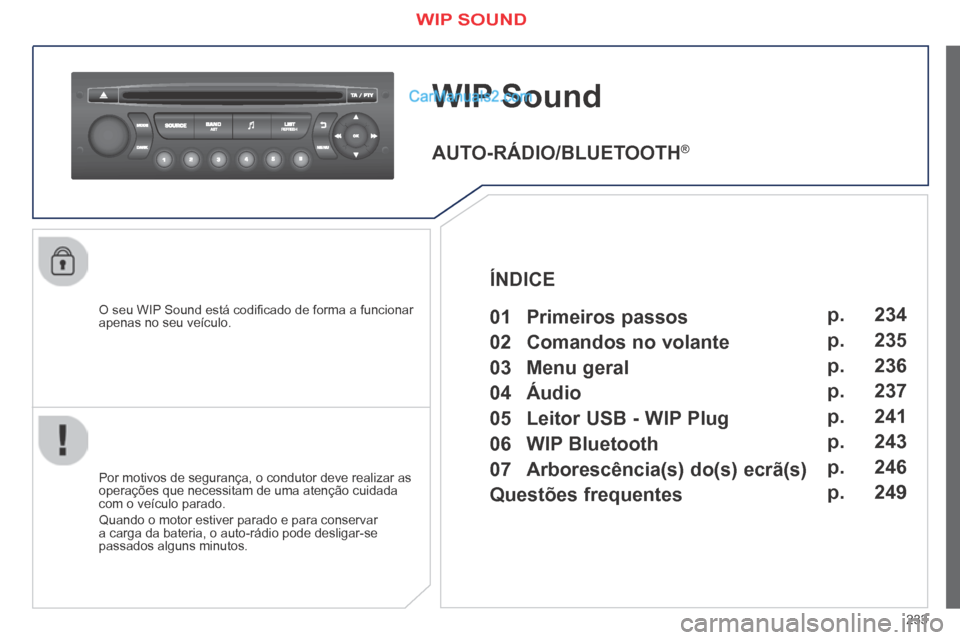 Peugeot 308 CC 2014 Manual do proprietário (in Portuguese) 233
WIP Sound
O seu WIP Sound está codifi cado de forma a funcionar apenas no seu veículo.
Por motivos de segurança, o condutor deve realizar as operações que necessitam de uma atenção c Peugeot 308 CC 2014 Manual do proprietário (in Portuguese) 233
WIP Sound
O seu WIP Sound está codifi cado de forma a funcionar apenas no seu veículo.
Por motivos de segurança, o condutor deve realizar as operações que necessitam de uma atenção c
