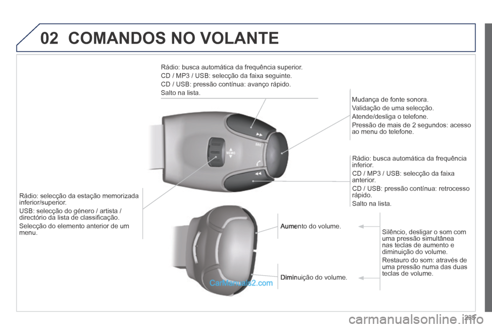 Peugeot 308 CC 2014 Manual do proprietário (in Portuguese) 02
235
COMANDOS NO VOLANTE
Rádio: busca automática da frequência superior.
CD / MP3 / USB: selecção da faixa seguinte.
CD / USB: pressão contínua: avanço rápido.
Salto na lista. Peugeot 308 CC 2014 Manual do proprietário (in Portuguese) 02
235
COMANDOS NO VOLANTE
Rádio: busca automática da frequência superior.
CD / MP3 / USB: selecção da faixa seguinte.
CD / USB: pressão contínua: avanço rápido.
Salto na lista.