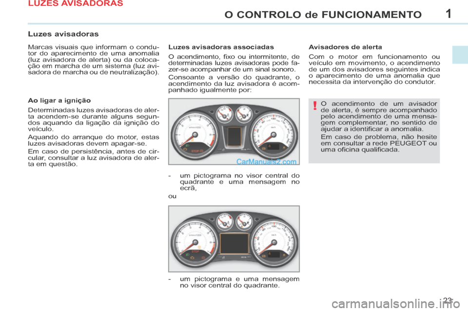 Peugeot 308 CC 2014 Manual do proprietário (in Portuguese) 1
!
23
O CONTROLO de FUNCIONAMENTO
O acendimento de um avisador
de alerta, é sempre acompanhado
pelo acendimento de uma mensa-
gem complementar, no sentido de
ajudar a identifi car a anomalia.
Peugeot 308 CC 2014 Manual do proprietário (in Portuguese) 1
!
23
O CONTROLO de FUNCIONAMENTO
O acendimento de um avisador
de alerta, é sempre acompanhado
pelo acendimento de uma mensa-
gem complementar, no sentido de
ajudar a identifi car a anomalia.
