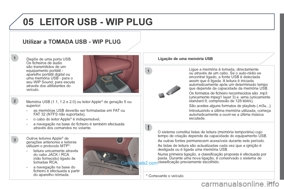 Peugeot 308 CC 2014 Manual do proprietário (in Portuguese) 05
241
LEITOR USB - WIP PLUG
O sistema constitui listas de leitura (memória temporária) cujo \
tempo de criação depende da capacidade do equipamento USB.
As outras fontes permanecem acessív Peugeot 308 CC 2014 Manual do proprietário (in Portuguese) 05
241
LEITOR USB - WIP PLUG
O sistema constitui listas de leitura (memória temporária) cujo \
tempo de criação depende da capacidade do equipamento USB.
As outras fontes permanecem acessív