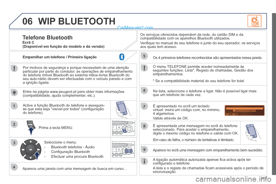 Peugeot 308 CC 2014 Manual do proprietário (in Portuguese) 06
243
WIP BLUETOOTH
Por motivos de segurança e porque necessitam de uma atenção particular por parte do condutor, as operações de emparelhamento do telefone móvel Bluetooth ao sistema mão Peugeot 308 CC 2014 Manual do proprietário (in Portuguese) 06
243
WIP BLUETOOTH
Por motivos de segurança e porque necessitam de uma atenção particular por parte do condutor, as operações de emparelhamento do telefone móvel Bluetooth ao sistema mão