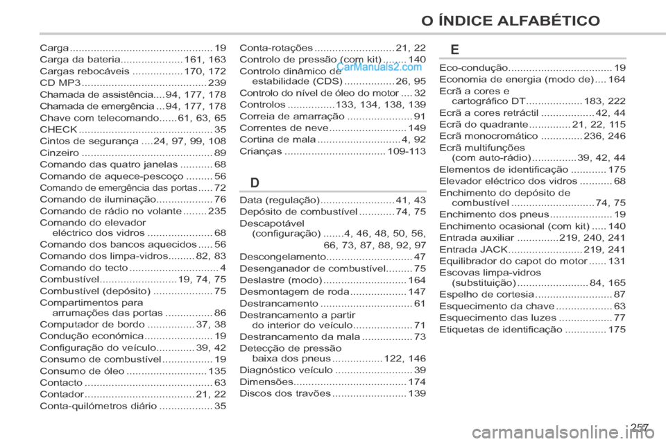 Peugeot 308 CC 2014 Manual do proprietário (in Portuguese) 257
O ÍNDICE ALFABÉTICO
Conta-rotações ...........................21, 22
Controlo de pressão (com kit) ........140
Controlo dinâmico de estabilidade (CDS) .................26, 95
Controlo do ní Peugeot 308 CC 2014 Manual do proprietário (in Portuguese) 257
O ÍNDICE ALFABÉTICO
Conta-rotações ...........................21, 22
Controlo de pressão (com kit) ........140
Controlo dinâmico de estabilidade (CDS) .................26, 95
Controlo do ní