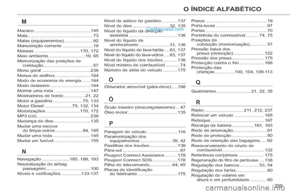 Peugeot 308 CC 2014 Manual do proprietário (in Portuguese) 259
O ÍNDICE ALFABÉTICO
Nível de aditivo no gasóleo ............137
Nível de óleo ............................32, 135
Nível do líquido da direcção assistida ................................. Peugeot 308 CC 2014 Manual do proprietário (in Portuguese) 259
O ÍNDICE ALFABÉTICO
Nível de aditivo no gasóleo ............137
Nível de óleo ............................32, 135
Nível do líquido da direcção assistida .................................