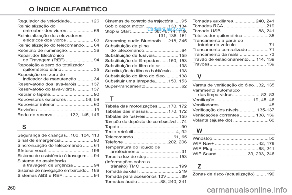 Peugeot 308 CC 2014  Manual do proprietário (in Portuguese) 260
O ÍNDICE ALFABÉTICO
Vareta de verificação do óleo ...32, 135
Varrimento automático dos limpa-vidros .....................82, 83
Ventilação .............................19, 45, 46
Ventilado