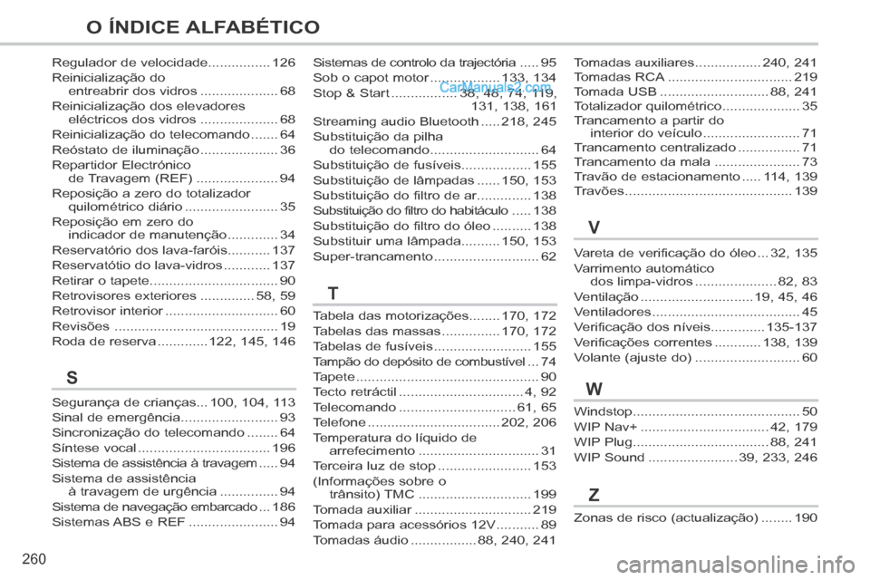 Peugeot 308 CC 2014 Manual do proprietário (in Portuguese) 260
O ÍNDICE ALFABÉTICO
Vareta de verificação do óleo ...32, 135
Varrimento automático dos limpa-vidros .....................82, 83
Ventilação .............................19, 45, 46
Ventilado Peugeot 308 CC 2014 Manual do proprietário (in Portuguese) 260
O ÍNDICE ALFABÉTICO
Vareta de verificação do óleo ...32, 135
Varrimento automático dos limpa-vidros .....................82, 83
Ventilação .............................19, 45, 46
Ventilado