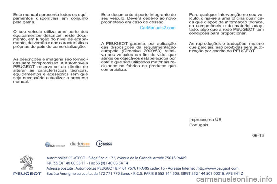 Peugeot 308 CC 2014 Manual do proprietário (in Portuguese) 09-13
Este manual apresenta todos os equi-
pamentos disponíveis em conjunto
pela gama. Este documento é parte integrante do
seu veículo. Deverá cedê-lo ao novo
proprietário em caso de cess Peugeot 308 CC 2014 Manual do proprietário (in Portuguese) 09-13
Este manual apresenta todos os equi-
pamentos disponíveis em conjunto
pela gama. Este documento é parte integrante do
seu veículo. Deverá cedê-lo ao novo
proprietário em caso de cess