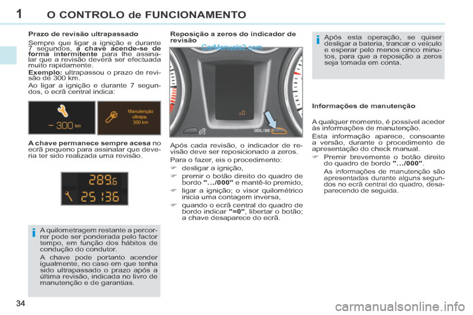 Peugeot 308 CC 2014 Manual do proprietário (in Portuguese) 1
i
i
34
O CONTROLO de FUNCIONAMENTO
Após esta operação, se quiser
desligar a bateria, trancar o veículo
e esperar pelo menos cinco minu-
tos, para que a reposição a zeros
seja tomada em con Peugeot 308 CC 2014 Manual do proprietário (in Portuguese) 1
i
i
34
O CONTROLO de FUNCIONAMENTO
Após esta operação, se quiser
desligar a bateria, trancar o veículo
e esperar pelo menos cinco minu-
tos, para que a reposição a zeros
seja tomada em con
