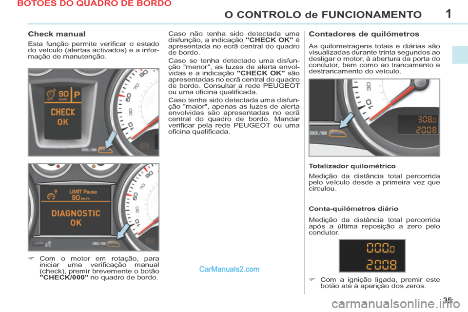 Peugeot 308 CC 2014 Manual do proprietário (in Portuguese) 1
35
O CONTROLO de FUNCIONAMENTO
Check manual
Esta função permite verifi car o estado
do veículo (alertas activados) e a infor-
mação de manutenção.
Com o motor e Peugeot 308 CC 2014 Manual do proprietário (in Portuguese) 1
35
O CONTROLO de FUNCIONAMENTO
Check manual
Esta função permite verifi car o estado
do veículo (alertas activados) e a infor-
mação de manutenção.
Com o motor e