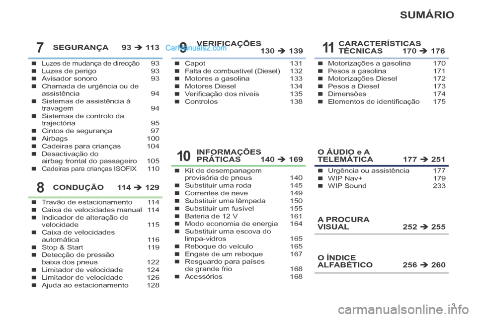Peugeot 308 CC 2014 Manual do proprietário (in Portuguese) 3
SUMÁRIO
Luzes de mudança de direcção 93Luzes de perigo 93Avisador sonoro 93Chamada de urgência ou de assistência 94Sistemas de assistência à travagem 94Sistemas de controlo Peugeot 308 CC 2014 Manual do proprietário (in Portuguese) 3
SUMÁRIO
Luzes de mudança de direcção 93Luzes de perigo 93Avisador sonoro 93Chamada de urgência ou de assistência 94Sistemas de assistência à travagem 94Sistemas de controlo