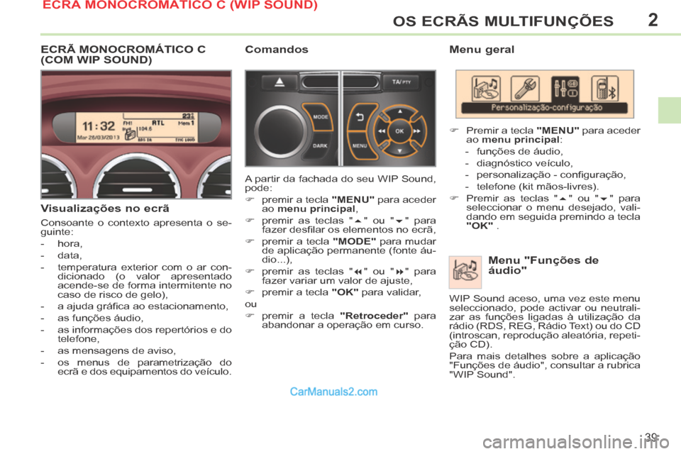 Peugeot 308 CC 2014 Manual do proprietário (in Portuguese) 2
39
OS ECRÃS MULTIFUNÇÕES
Menu geral Menu "Funções de
áudio"
Premir a tecla "MENU" para aceder
ao menu principal :
- funções de áudio,
- diagnóstico veí Peugeot 308 CC 2014 Manual do proprietário (in Portuguese) 2
39
OS ECRÃS MULTIFUNÇÕES
Menu geral Menu "Funções de
áudio"
Premir a tecla "MENU" para aceder
ao menu principal :
- funções de áudio,
- diagnóstico veí
