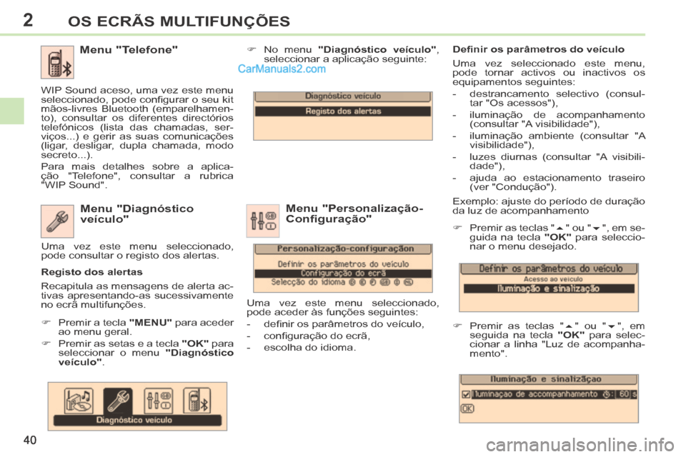 Peugeot 308 CC 2014 Manual do proprietário (in Portuguese) 2
40
OS ECRÃS MULTIFUNÇÕES
Exemplo: ajuste do período de duração
da luz de acompanhamento
Premir as teclas " " ou " ", em se-
guida na tecla "OK" para seleccio-
nar o menu Peugeot 308 CC 2014 Manual do proprietário (in Portuguese) 2
40
OS ECRÃS MULTIFUNÇÕES
Exemplo: ajuste do período de duração
da luz de acompanhamento
Premir as teclas " " ou " ", em se-
guida na tecla "OK" para seleccio-
nar o menu