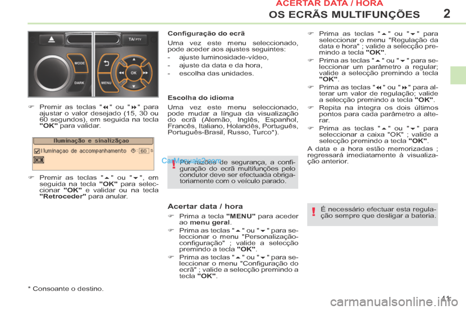 Peugeot 308 CC 2014 Manual do proprietário (in Portuguese) 2
!
!
41
OS ECRÃS MULTIFUNÇÕES
Por razões de segurança, a confi -
guração do ecrã multifunções pelo
condutor deve ser efectuada obriga-
toriamente com o veículo parado.
Confi Peugeot 308 CC 2014 Manual do proprietário (in Portuguese) 2
!
!
41
OS ECRÃS MULTIFUNÇÕES
Por razões de segurança, a confi -
guração do ecrã multifunções pelo
condutor deve ser efectuada obriga-
toriamente com o veículo parado.
Confi