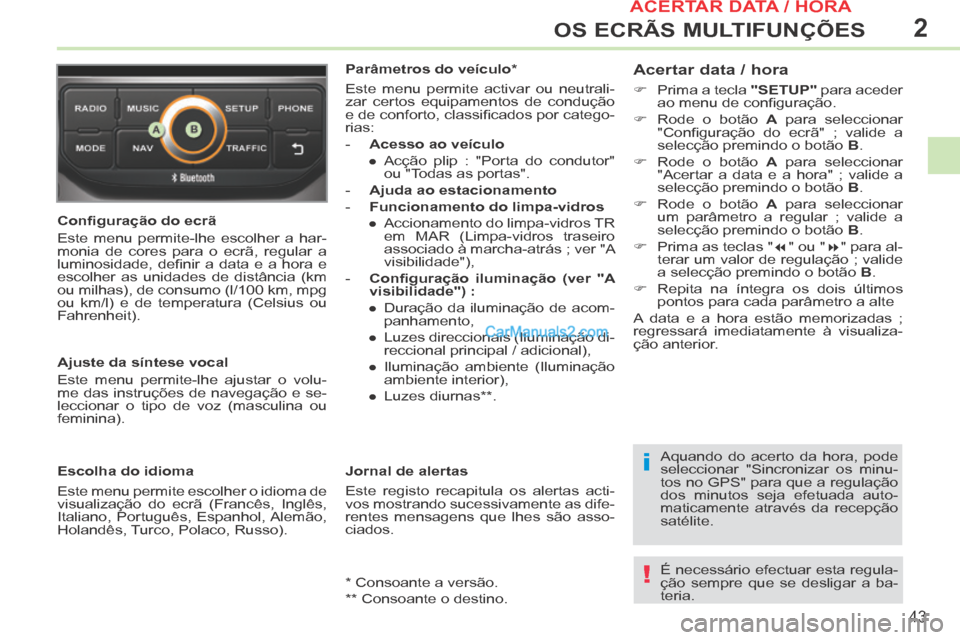 Peugeot 308 CC 2014 Manual do proprietário (in Portuguese) 2
i
!
43
OS ECRÃS MULTIFUNÇÕES
Confi guração do ecrã
Este menu permite-lhe escolher a har-
monia de cores para o ecrã, regular a
luminosidade, defi nir a data e a hora e
escolher Peugeot 308 CC 2014 Manual do proprietário (in Portuguese) 2
i
!
43
OS ECRÃS MULTIFUNÇÕES
Confi guração do ecrã
Este menu permite-lhe escolher a har-
monia de cores para o ecrã, regular a
luminosidade, defi nir a data e a hora e
escolher