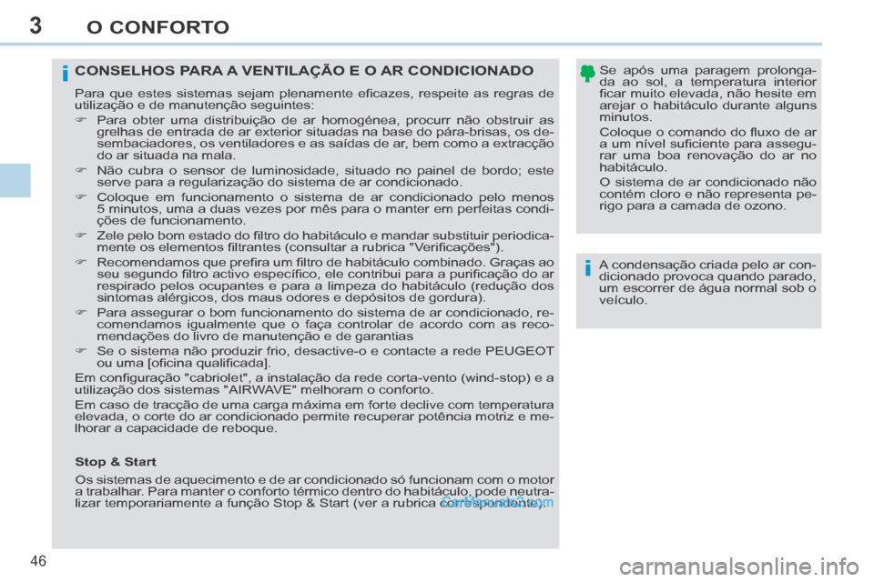 Peugeot 308 CC 2014 Manual do proprietário (in Portuguese) 3
i
i
46
O CONFORTO
A condensação criada pelo ar con-
dicionado provoca quando parado,
um escorrer de água normal sob o
veículo.
CONSELHOS PARA A VENTILAÇÃO E O AR CONDICIONADO
Para q Peugeot 308 CC 2014 Manual do proprietário (in Portuguese) 3
i
i
46
O CONFORTO
A condensação criada pelo ar con-
dicionado provoca quando parado,
um escorrer de água normal sob o
veículo.
CONSELHOS PARA A VENTILAÇÃO E O AR CONDICIONADO
Para q