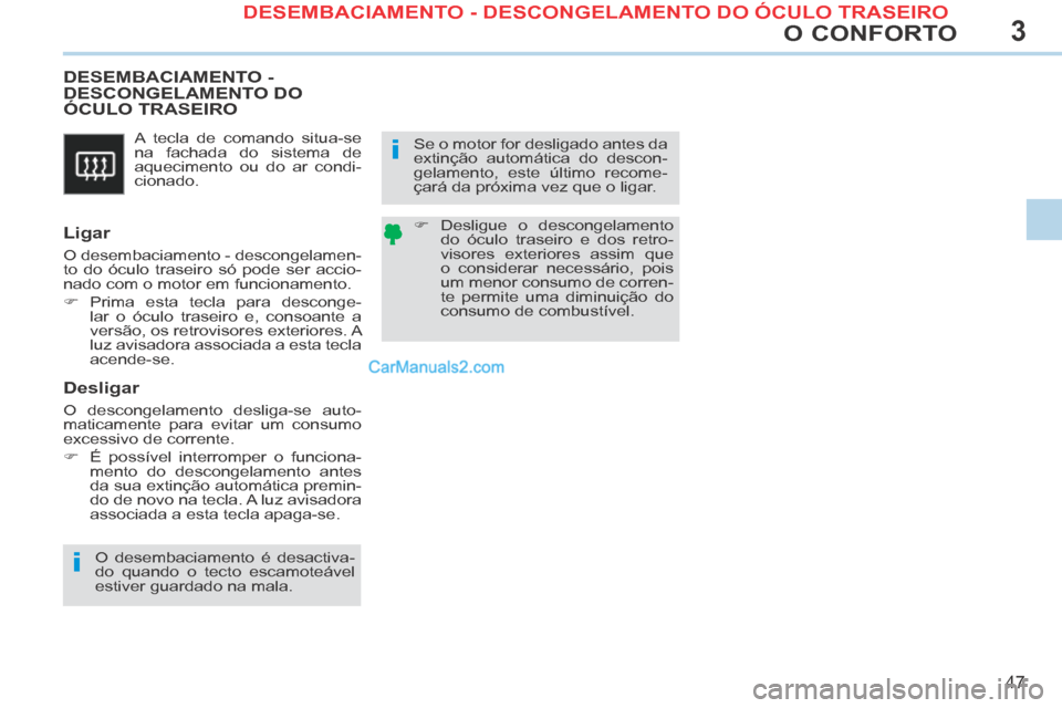 Peugeot 308 CC 2014 Manual do proprietário (in Portuguese) 3
i
i
47
O CONFORTO
A tecla de comando situa-se
na fachada do sistema de
aquecimento ou do ar condi-
cionado.
DESEMBACIAMENTO - DESCONGELAMENTO DO ÓCULO TRASEIRO
Ligar
O desembaciame Peugeot 308 CC 2014 Manual do proprietário (in Portuguese) 3
i
i
47
O CONFORTO
A tecla de comando situa-se
na fachada do sistema de
aquecimento ou do ar condi-
cionado.
DESEMBACIAMENTO - DESCONGELAMENTO DO ÓCULO TRASEIRO
Ligar
O desembaciame