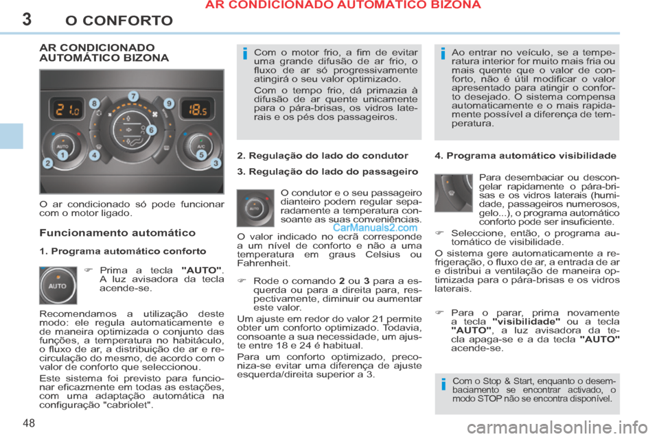 Peugeot 308 CC 2014 Manual do proprietário (in Portuguese) 3
ii
i
48
O CONFORTO
Com o motor frio, a fi m de evitar
uma grande difusão de ar frio, o
fl uxo de ar só progressivamente
atingirá o seu valor optimizado.
Com o tempo frio, dá Peugeot 308 CC 2014 Manual do proprietário (in Portuguese) 3
ii
i
48
O CONFORTO
Com o motor frio, a fi m de evitar
uma grande difusão de ar frio, o
fl uxo de ar só progressivamente
atingirá o seu valor optimizado.
Com o tempo frio, dá