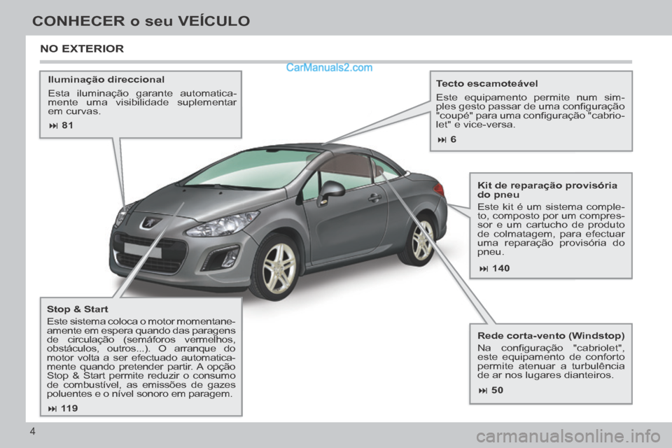 Peugeot 308 CC 2014 Manual do proprietário (in Portuguese) 81 140
50
11 9
6
4
CONHECER o seu VEÍCULO
Iluminação direccional
Esta iluminação garante automatica-
mente uma visibilidade suplementar
em curvas. Tecto escamoteáv Peugeot 308 CC 2014 Manual do proprietário (in Portuguese) 81 140
50
11 9
6
4
CONHECER o seu VEÍCULO
Iluminação direccional
Esta iluminação garante automatica-
mente uma visibilidade suplementar
em curvas. Tecto escamoteáv