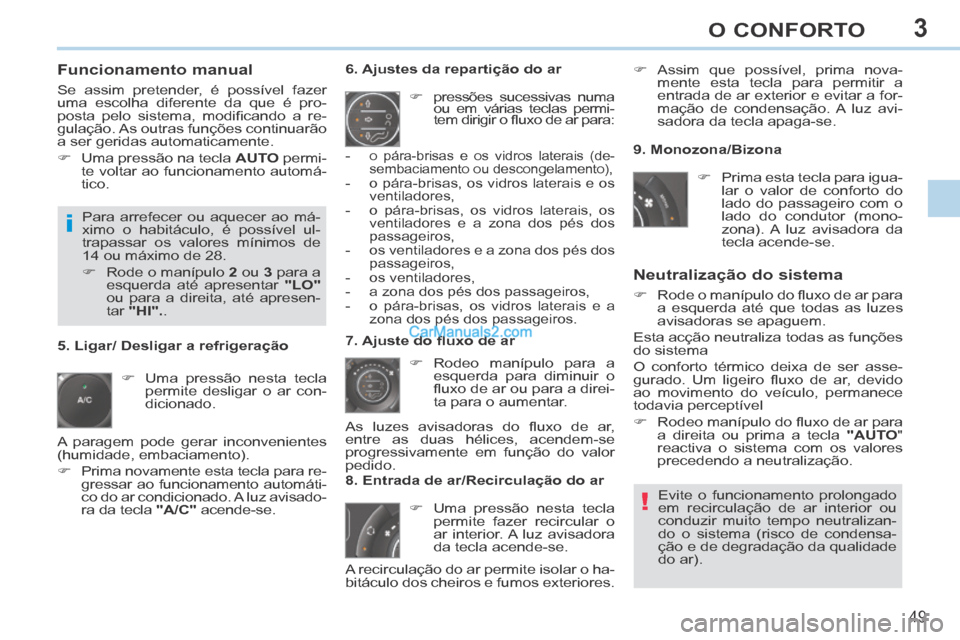 Peugeot 308 CC 2014 Manual do proprietário (in Portuguese) 3
!
i
49
O CONFORTO
Funcionamento manual
Se assim pretender, é possível fazer
uma escolha diferente da que é pro-
posta pelo sistema, modifi cando a re-
gulação. As outras funções c Peugeot 308 CC 2014 Manual do proprietário (in Portuguese) 3
!
i
49
O CONFORTO
Funcionamento manual
Se assim pretender, é possível fazer
uma escolha diferente da que é pro-
posta pelo sistema, modifi cando a re-
gulação. As outras funções c