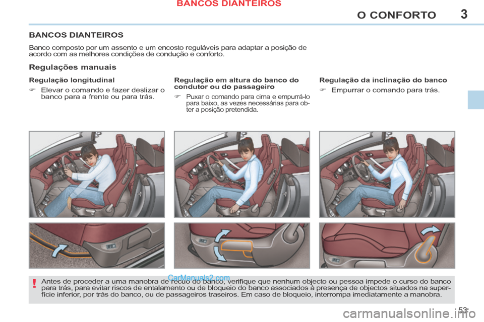 Peugeot 308 CC 2014 Manual do proprietário (in Portuguese) 3
!
53
O CONFORTO
BANCOS DIANTEIROS
Banco composto por um assento e um encosto reguláveis para adaptar a posição de
acordo com as melhores condições de condução e conforto.
Regulação l Peugeot 308 CC 2014 Manual do proprietário (in Portuguese) 3
!
53
O CONFORTO
BANCOS DIANTEIROS
Banco composto por um assento e um encosto reguláveis para adaptar a posição de
acordo com as melhores condições de condução e conforto.
Regulação l