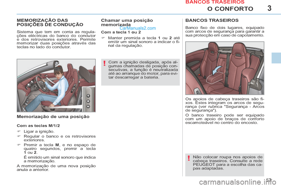 Peugeot 308 CC 2014 Manual do proprietário (in Portuguese) 3
!
!
57
O CONFORTO
MEMORIZAÇÃO DAS POSIÇÕES DE CONDUÇÃO MEMORIZAÇÃO DAS POSIÇÕES DE CONDUÇÃO MEMORIZAÇÃO DAS
Sistema que tem em conta as regula-
ções eléctricas do banco do conduto Peugeot 308 CC 2014 Manual do proprietário (in Portuguese) 3
!
!
57
O CONFORTO
MEMORIZAÇÃO DAS POSIÇÕES DE CONDUÇÃO MEMORIZAÇÃO DAS POSIÇÕES DE CONDUÇÃO MEMORIZAÇÃO DAS
Sistema que tem em conta as regula-
ções eléctricas do banco do conduto