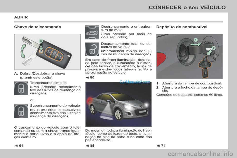Peugeot 308 CC 2014 Manual do proprietário (in Portuguese) 61 85 74
80
5
CONHECER o seu VEÍCULO
Chave de telecomando
A. Dobrar/Desdobrar a chave
(premir este botão).
Trancamento simples
(uma pressão; acendimento
fi xo Peugeot 308 CC 2014 Manual do proprietário (in Portuguese) 61 85 74
80
5
CONHECER o seu VEÍCULO
Chave de telecomando
A. Dobrar/Desdobrar a chave
(premir este botão).
Trancamento simples
(uma pressão; acendimento
fi xo