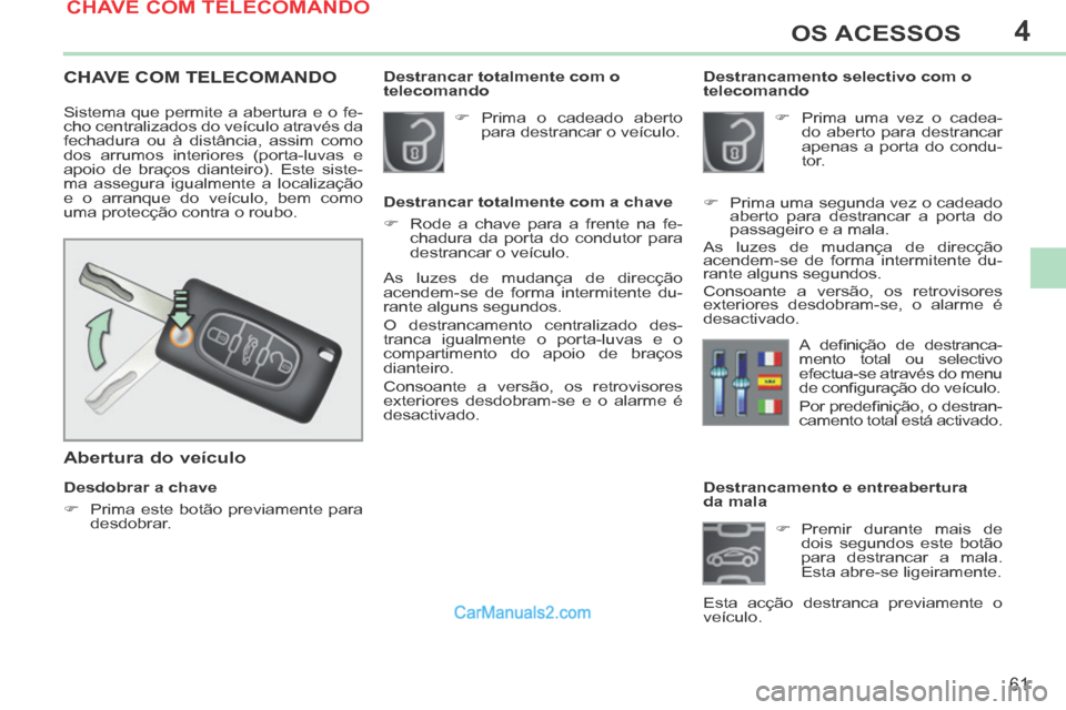 Peugeot 308 CC 2014 Manual do proprietário (in Portuguese) 4
61
OS ACESSOS
308cc_pt_Chap04_ouvertures_ed01-2013_CA1
Destrancamento e entreabertura
da mala Premir durante mais de dois segundos este botão
para destrancar a mala.
Esta abre-se li Peugeot 308 CC 2014 Manual do proprietário (in Portuguese) 4
61
OS ACESSOS
308cc_pt_Chap04_ouvertures_ed01-2013_CA1
Destrancamento e entreabertura
da mala Premir durante mais de dois segundos este botão
para destrancar a mala.
Esta abre-se li