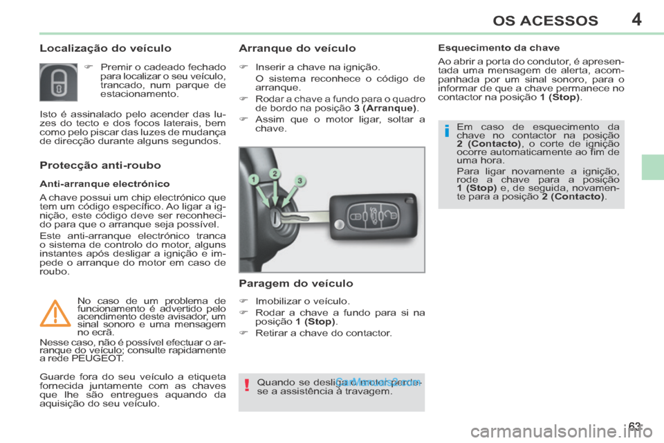 Peugeot 308 CC 2014 Manual do proprietário (in Portuguese) 4
!
i
63
OS ACESSOS
308cc_pt_Chap04_ouvertures_ed01-2013_CA1
Localização do veículo
Premir o cadeado fechado para localizar o seu veículo,
trancado, num parque de
estacionamento. Peugeot 308 CC 2014 Manual do proprietário (in Portuguese) 4
!
i
63
OS ACESSOS
308cc_pt_Chap04_ouvertures_ed01-2013_CA1
Localização do veículo
Premir o cadeado fechado para localizar o seu veículo,
trancado, num parque de
estacionamento.