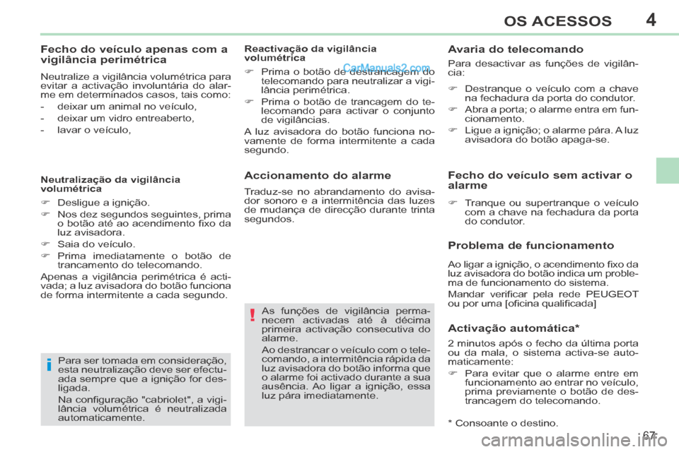 Peugeot 308 CC 2014 Manual do proprietário (in Portuguese) 4
!
i
67
OS ACESSOS
308cc_pt_Chap04_ouvertures_ed01-2013_CA1
Accionamento do alarme
As funções de vigilância perma-
necem activadas até à décima
primeira activação consecutiva do
alarm Peugeot 308 CC 2014 Manual do proprietário (in Portuguese) 4
!
i
67
OS ACESSOS
308cc_pt_Chap04_ouvertures_ed01-2013_CA1
Accionamento do alarme
As funções de vigilância perma-
necem activadas até à décima
primeira activação consecutiva do
alarm