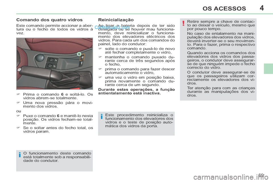 Peugeot 308 CC 2014 Manual do proprietário (in Portuguese) 4
!
i
i
69
OS ACESSOS
308cc_pt_Chap04_ouvertures_ed01-2013_CA1
Este procedimento reinicializa o
funcionamento dos elevadores dos
vidros e o teste de posição auto-
mática dos vidros da porta.
Peugeot 308 CC 2014 Manual do proprietário (in Portuguese) 4
!
i
i
69
OS ACESSOS
308cc_pt_Chap04_ouvertures_ed01-2013_CA1
Este procedimento reinicializa o
funcionamento dos elevadores dos
vidros e o teste de posição auto-
mática dos vidros da porta.