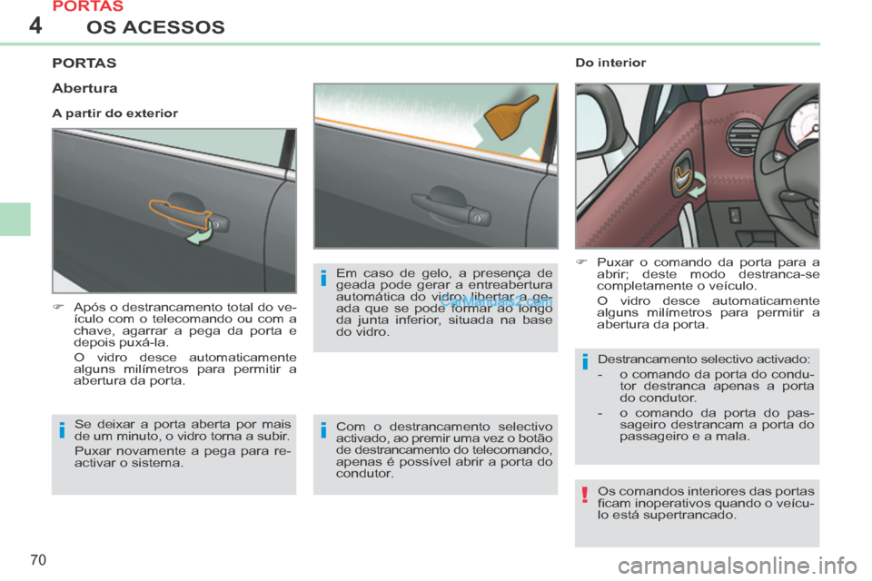 Peugeot 308 CC 2014 Manual do proprietário (in Portuguese) 4
!
i
i
i
i
70
OS ACESSOS
308cc_pt_Chap04_ouvertures_ed01-2013_CA1
PORTAS
Após o destrancamento total do ve-ículo com o telecomando ou com a
chave, agarrar a pega da porta e
depois pux Peugeot 308 CC 2014 Manual do proprietário (in Portuguese) 4
!
i
i
i
i
70
OS ACESSOS
308cc_pt_Chap04_ouvertures_ed01-2013_CA1
PORTAS
Após o destrancamento total do ve-ículo com o telecomando ou com a
chave, agarrar a pega da porta e
depois pux