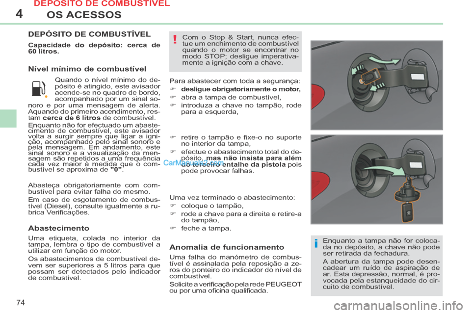 Peugeot 308 CC 2014 Manual do proprietário (in Portuguese) 4
i
!
74
OS ACESSOS
308cc_pt_Chap04_ouvertures_ed01-2013_CA1
Enquanto a tampa não for coloca-
da no depósito, a chave não pode
ser retirada da fechadura.
A abertura da tampa pode desen-
cadear Peugeot 308 CC 2014 Manual do proprietário (in Portuguese) 4
i
!
74
OS ACESSOS
308cc_pt_Chap04_ouvertures_ed01-2013_CA1
Enquanto a tampa não for coloca-
da no depósito, a chave não pode
ser retirada da fechadura.
A abertura da tampa pode desen-
cadear