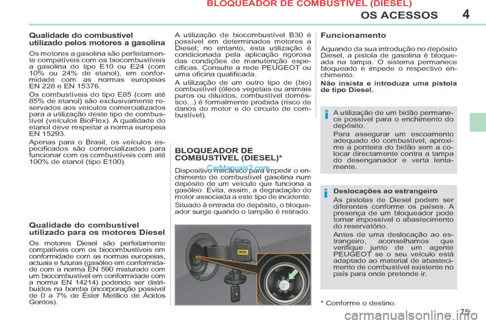 Peugeot 308 CC 2014 Manual do proprietário (in Portuguese) 4
i
i
75
OS ACESSOS
308cc_pt_Chap04_ouvertures_ed01-2013_CA1
Qualidade do combustível
utilizado pelos motores a gasolina
Os motores a gasolina são perfeitamen-
te compatíveis com os Peugeot 308 CC 2014 Manual do proprietário (in Portuguese) 4
i
i
75
OS ACESSOS
308cc_pt_Chap04_ouvertures_ed01-2013_CA1
Qualidade do combustível
utilizado pelos motores a gasolina
Os motores a gasolina são perfeitamen-
te compatíveis com os
