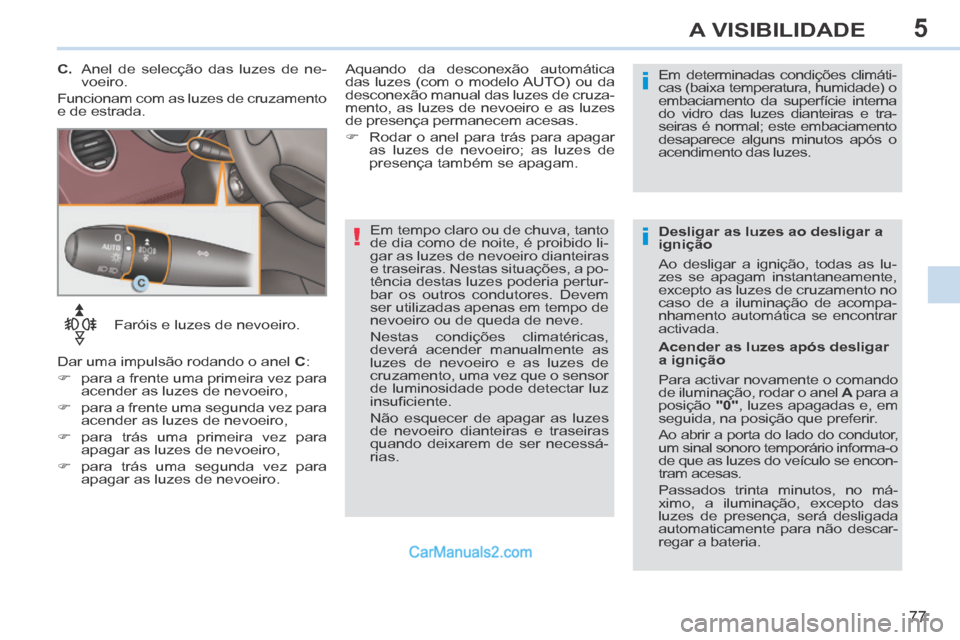 Peugeot 308 CC 2014 Manual do proprietário (in Portuguese) 5
!i
i
77
A VISIBILIDADE
Faróis e luzes de nevoeiro.
Dar uma impulsão rodando o anel C :
para a frente uma primeira vez para acender as luzes de nevoeiro,
para a frente um Peugeot 308 CC 2014 Manual do proprietário (in Portuguese) 5
!i
i
77
A VISIBILIDADE
Faróis e luzes de nevoeiro.
Dar uma impulsão rodando o anel C :
para a frente uma primeira vez para acender as luzes de nevoeiro,
para a frente um