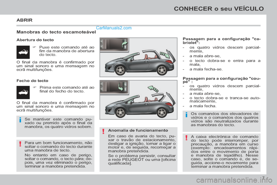 Peugeot 308 CC 2014 Manual do proprietário (in Portuguese) !
i
!
i
!
7
CONHECER o seu VEÍCULO
ABRIR
Manobras do tecto escamoteável
Abertura do tecto Puxe este comando até ao fi m da manobra de abertura
do tecto.
Fecho do tecto Peugeot 308 CC 2014 Manual do proprietário (in Portuguese) !
i
!
i
!
7
CONHECER o seu VEÍCULO
ABRIR
Manobras do tecto escamoteável
Abertura do tecto Puxe este comando até ao fi m da manobra de abertura
do tecto.
Fecho do tecto
