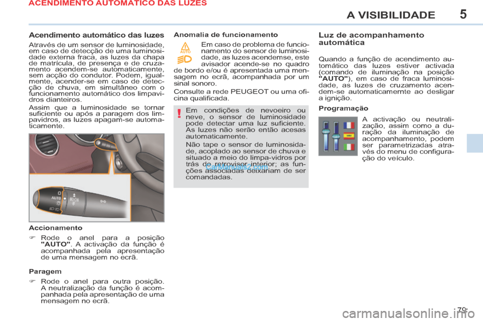 Peugeot 308 CC 2014 Manual do proprietário (in Portuguese) 5
!
AUTO
79
A VISIBILIDADE
Acendimento automático das luzes
Através de um sensor de luminosidade,
em caso de detecção de uma luminosi-
dade externa fraca, as luzes da chapa
de ma Peugeot 308 CC 2014 Manual do proprietário (in Portuguese) 5
!
AUTO
79
A VISIBILIDADE
Acendimento automático das luzes
Através de um sensor de luminosidade,
em caso de detecção de uma luminosi-
dade externa fraca, as luzes da chapa
de ma