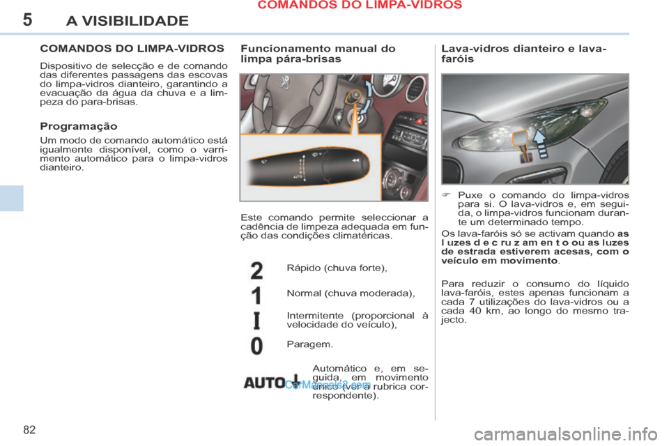 Peugeot 308 CC 2014 Manual do proprietário (in Portuguese) 5
82
A VISIBILIDADE
COMANDOS DO LIMPA-VIDROS
Dispositivo de selecção e de comando
das diferentes passagens das escovas
do limpa-vidros dianteiro, garantindo a
evacuação da água da chuva e a Peugeot 308 CC 2014 Manual do proprietário (in Portuguese) 5
82
A VISIBILIDADE
COMANDOS DO LIMPA-VIDROS
Dispositivo de selecção e de comando
das diferentes passagens das escovas
do limpa-vidros dianteiro, garantindo a
evacuação da água da chuva e a