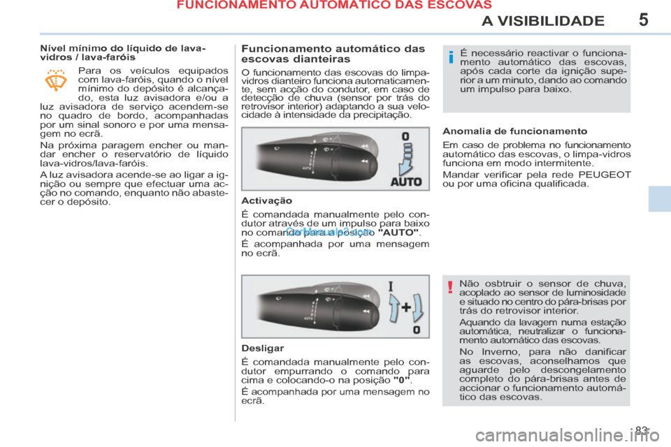 Peugeot 308 CC 2014 Manual do proprietário (in Portuguese) 5
!
i
83
A VISIBILIDADE
Nível mínimo do líquido de lava-
vidros / lava-faróis Para os veículos equipados
com lava-faróis, quando o nível
mínimo do depósito é alcança-
do, esta Peugeot 308 CC 2014 Manual do proprietário (in Portuguese) 5
!
i
83
A VISIBILIDADE
Nível mínimo do líquido de lava-
vidros / lava-faróis Para os veículos equipados
com lava-faróis, quando o nível
mínimo do depósito é alcança-
do, esta