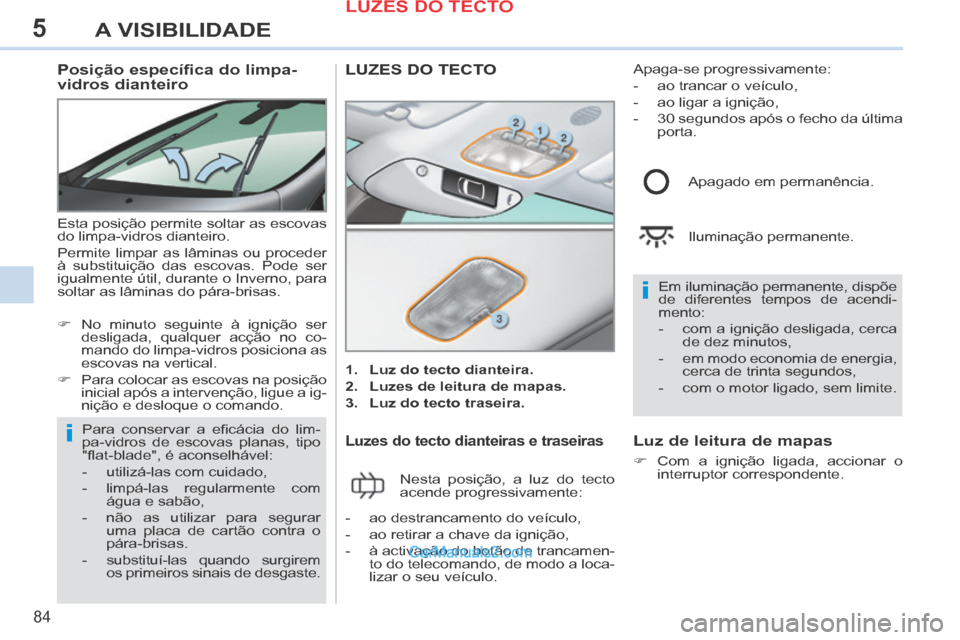Peugeot 308 CC 2014 Manual do proprietário (in Portuguese) 5
i
i
84
A VISIBILIDADE
Posição específica do limpa-
vidros dianteiro
Esta posição permite soltar as escovas
do limpa-vidros dianteiro.
Permite limpar as lâminas ou proceder
à s Peugeot 308 CC 2014 Manual do proprietário (in Portuguese) 5
i
i
84
A VISIBILIDADE
Posição específica do limpa-
vidros dianteiro
Esta posição permite soltar as escovas
do limpa-vidros dianteiro.
Permite limpar as lâminas ou proceder
à s