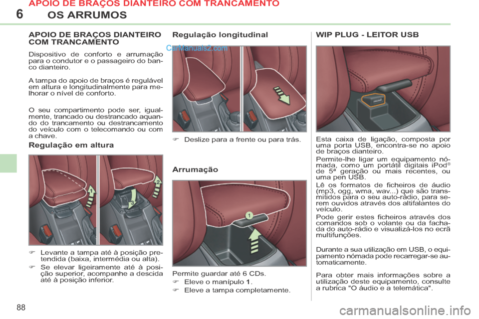 Peugeot 308 CC 2014  Manual do proprietário (in Portuguese) 6
88
OS ARRUMOS
APOIO DE BRAÇOS DIANTEIRO COM TRANCAMENTO 
 Dispositivo de conforto e arrumação 
para o condutor e o passageiro do ban-
co dianteiro. 
 A tampa do apoio de braços é regulável 
em