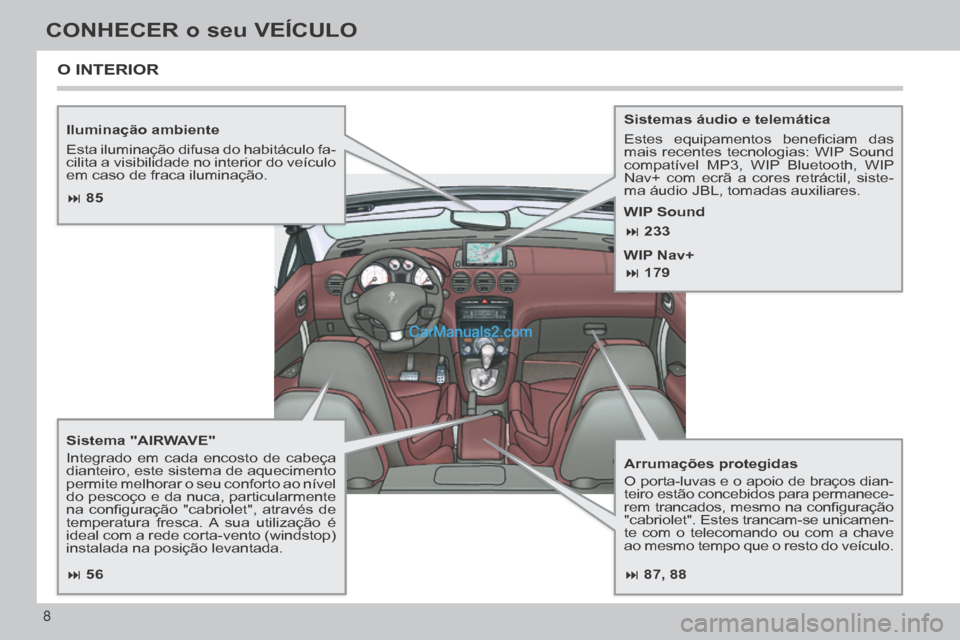 Peugeot 308 CC 2014 Manual do proprietário (in Portuguese) 87, 88
85
56
233
179
8
CONHECER o seu VEÍCULO
Iluminação ambiente
Esta iluminação difusa do habitáculo fa-
cilita a visibilidade no interior do veículo
em caso de frac Peugeot 308 CC 2014 Manual do proprietário (in Portuguese) 87, 88
85
56
233
179
8
CONHECER o seu VEÍCULO
Iluminação ambiente
Esta iluminação difusa do habitáculo fa-
cilita a visibilidade no interior do veículo
em caso de frac