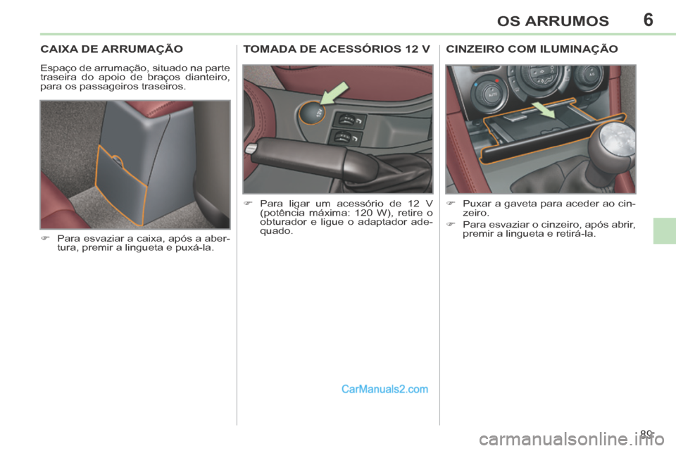 Peugeot 308 CC 2014 Manual do proprietário (in Portuguese) 6
89
OS ARRUMOS
CAIXA DE ARRUMAÇÃO
Espaço de arrumação, situado na parte
traseira do apoio de braços dianteiro,
para os passageiros traseiros.
Para esvaziar a caixa, após a aber-t Peugeot 308 CC 2014 Manual do proprietário (in Portuguese) 6
89
OS ARRUMOS
CAIXA DE ARRUMAÇÃO
Espaço de arrumação, situado na parte
traseira do apoio de braços dianteiro,
para os passageiros traseiros.
Para esvaziar a caixa, após a aber-t