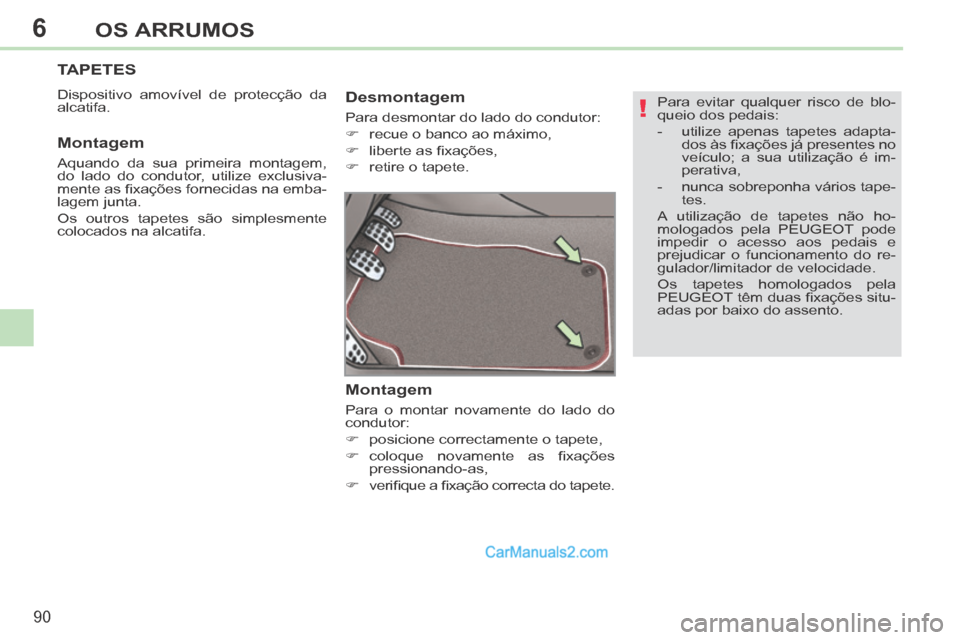 Peugeot 308 CC 2014 Manual do proprietário (in Portuguese) 6
!
90
OS ARRUMOS
Para evitar qualquer risco de blo-
queio dos pedais:
- utilize apenas tapetes adapta-dos às fi xações já presentes no
veículo; a sua utilização é im-
perativa,
Peugeot 308 CC 2014 Manual do proprietário (in Portuguese) 6
!
90
OS ARRUMOS
Para evitar qualquer risco de blo-
queio dos pedais:
- utilize apenas tapetes adapta-dos às fi xações já presentes no
veículo; a sua utilização é im-
perativa,