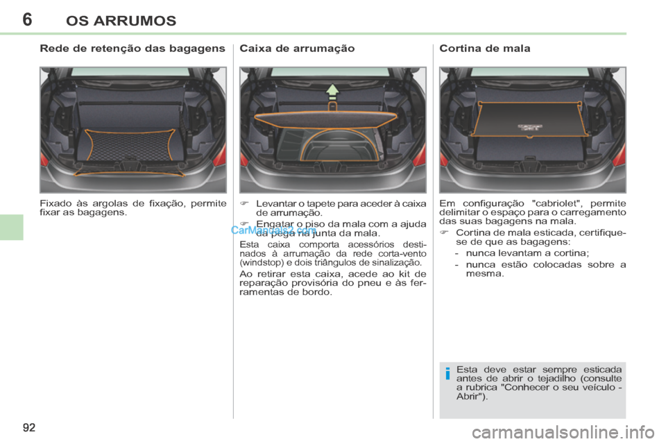 Peugeot 308 CC 2014 Manual do proprietário (in Portuguese) 6
i
92
OS ARRUMOS
Fixado às argolas de fi xação, permite
fi xar as bagagens.
Rede de retenção das bagagens
Levantar o tapete para aceder à caixa de arrumação.
Peugeot 308 CC 2014 Manual do proprietário (in Portuguese) 6
i
92
OS ARRUMOS
Fixado às argolas de fi xação, permite
fi xar as bagagens.
Rede de retenção das bagagens
Levantar o tapete para aceder à caixa de arrumação.