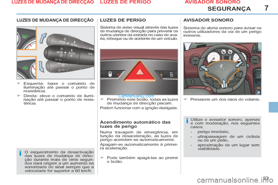 Peugeot 308 CC 2014 Manual do proprietário (in Portuguese) 7
i
i
93
SEGURANÇA
LUZES DE MUDANÇA DE DIRECÇÃO
O esquecimento da desactivação
das luzes de mudança de direc-
ção durante mais de vinte segun-
dos dará origem a um aumento na
sonoridade Peugeot 308 CC 2014 Manual do proprietário (in Portuguese) 7
i
i
93
SEGURANÇA
LUZES DE MUDANÇA DE DIRECÇÃO
O esquecimento da desactivação
das luzes de mudança de direc-
ção durante mais de vinte segun-
dos dará origem a um aumento na
sonoridade